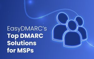 Featured image for EasyDMARC's article on the best DMARC solutions for manage service providers.