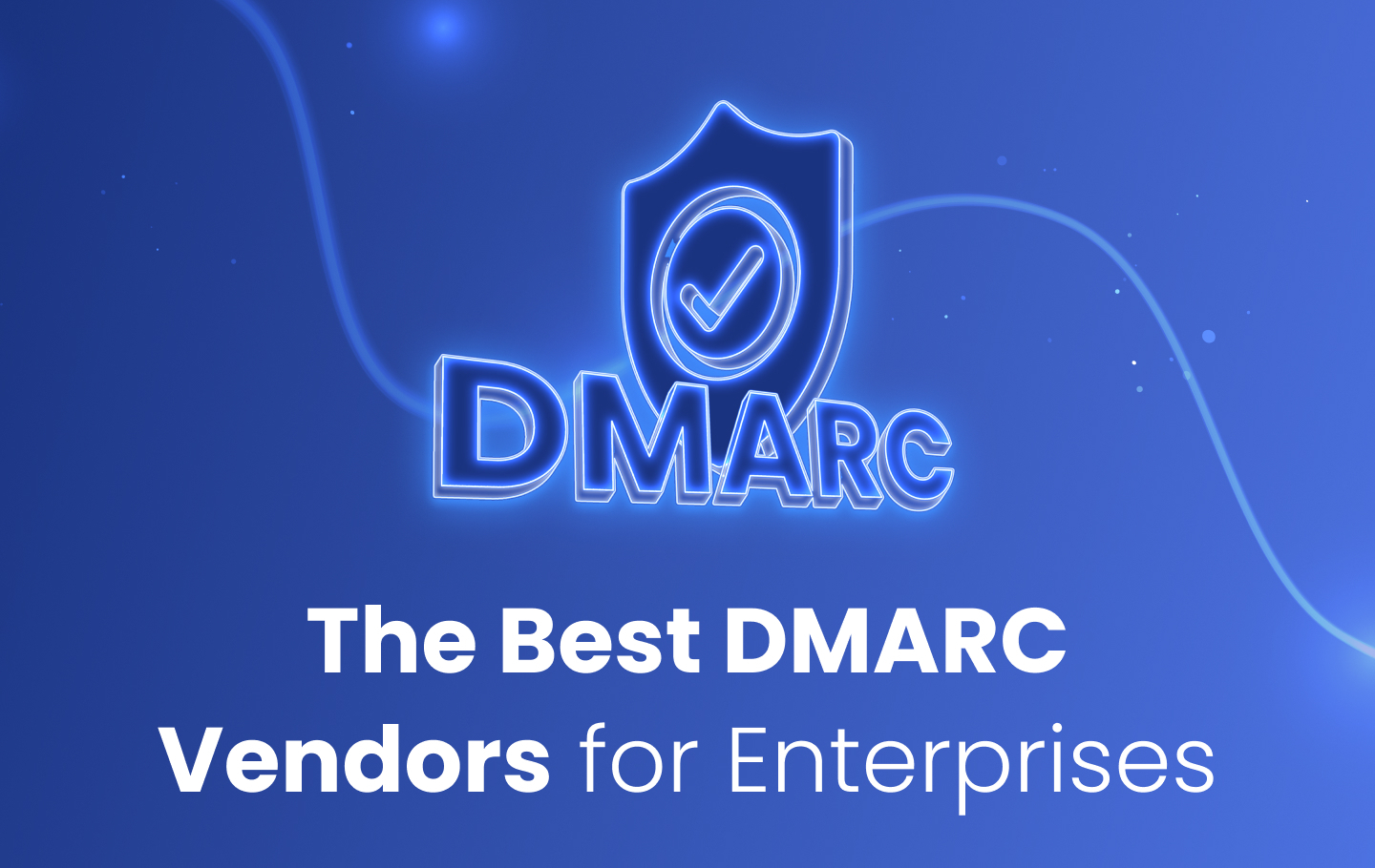 A featured image for a blog for EasyDMARC with a shield and checkmark. The blog's title is displayed as The Best DMARC Vendors for Enterprises