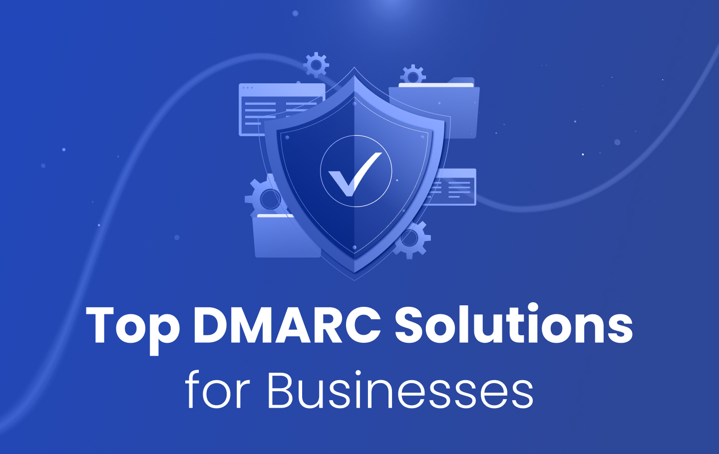 Featured image for an EasyDMARC article titled Top DMARC Solutions for Businesses in 2025. There is a shield in front of icons of gears and files, representing email defense.
