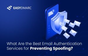 What Are the Best Email Authentication Services for Preventing Spoofing