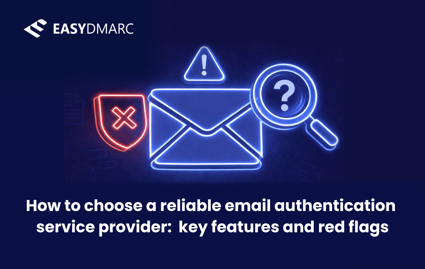 How to choose a reliable email authentication service provider_ key features and red flags