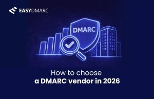 How to choose a DMARC vendor in 2026